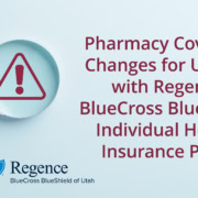 Pharmacy Coverage Changes for Utahns with Regence BlueCross BlueShield Individual Health Insurance Plans